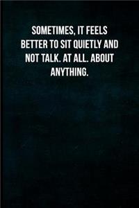 Sometimes, it feels better to sit quietly and not talk. At all. About anything.