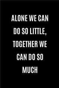 Alone We Can Do So Little, Together We Can Do So Much