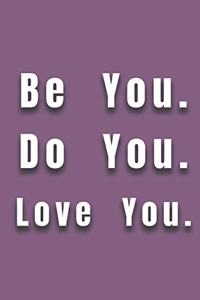 Be You. Do You. Love You.
