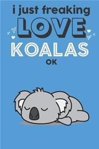 I Just Freaking Love Koalas Ok