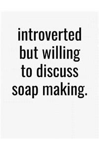 Introverted But Willing To Discuss Soap Making