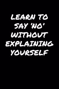 Learn To Say �No' Without Explaining Yourself�