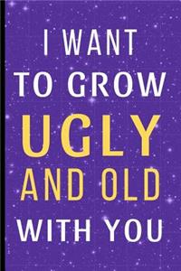 I Want To Grow Ugly And Old With You