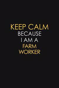 Keep Calm Because I Am A Farm Worker