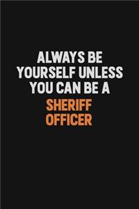 Always Be Yourself Unless You Can Be A Sheriff Officer