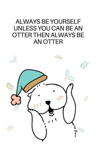 Always Be Yourself Unless You Can Be An Otter Then Always Be An Otter