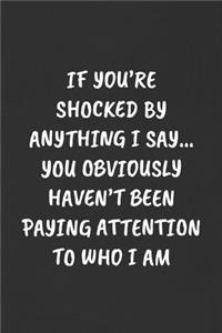 If You're Shocked by Anything I Say... You Obviously Haven't Been Paying Attention to Who I Am