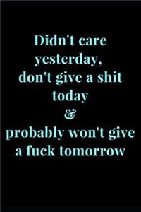 Didn't Care Yesterday, Don't Give a Shit Today & Probably Won't Give a Fuck Tomorrow