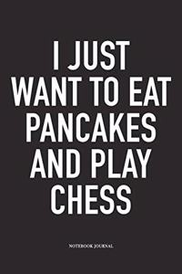 I Just Want to Eat Pancakes and Play Chess