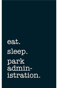 eat. sleep. park administration. - Lined Notebook