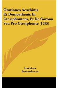 Orationes Aeschinis Et Demosthenis in Ctesiphontem, Et de Corona Seu Pro Ctesiphonte (1595)