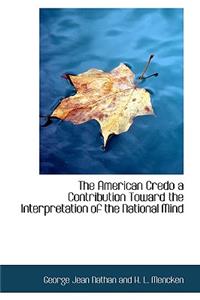 The American Credo a Contribution Toward the Interpretation of the National Mind