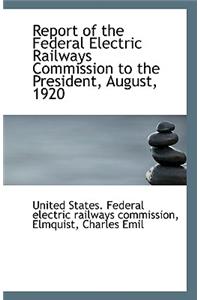 Report of the Federal Electric Railways Commission to the President, August, 1920