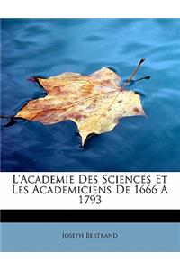 L'Academie Des Sciences Et Les Academiciens de 1666 a 1793