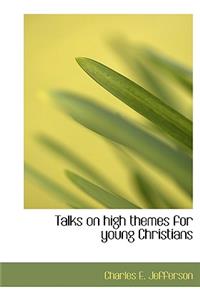 Talks on High Themes for Young Christians