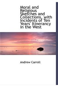 Moral and Religious Sketches and Collections, with Incidents of Ten Years' Itinerancy in the West