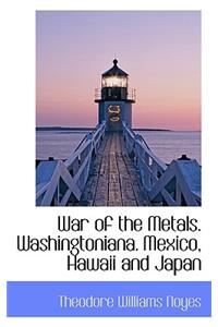 War of the Metals. Washingtoniana. Mexico, Hawaii and Japan