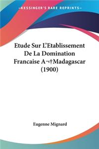 Etude Sur L'Etablissement De La Domination Francaise A Madagascar (1900)