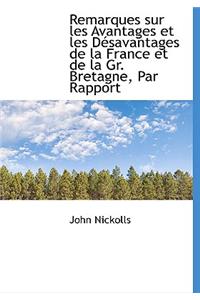 Remarques Sur Les Avantages Et Les D Savantages de La France Et de La Gr. Bretagne, Par Rapport