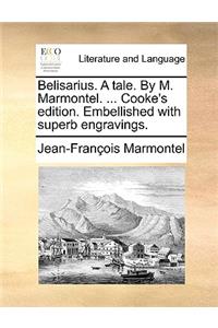 Belisarius. a Tale. by M. Marmontel. ... Cooke's Edition. Embellished with Superb Engravings.