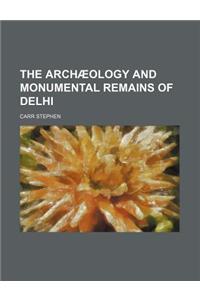 The Archaeology and Monumental Remains of Delhi