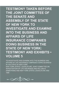 Testimony Taken Before the Joint Committee of the Senate and Assembly of the State of New York to Investigate and Examine Into the Business and Affair