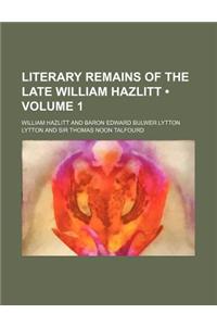 Literary Remains of the Late William Hazlitt (Volume 1)