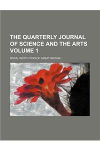 The Quarterly Journal of Science and the Arts Volume 1