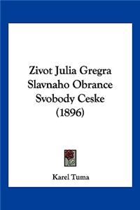 Zivot Julia Gregra Slavnaho Obrance Svobody Ceske (1896)