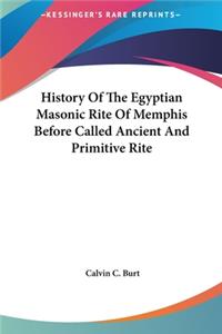 History Of The Egyptian Masonic Rite Of Memphis Before Called Ancient And Primitive Rite