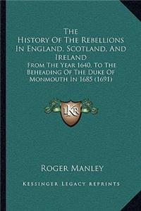History Of The Rebellions In England, Scotland, And Ireland