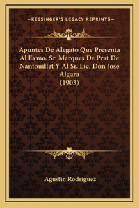 Apuntes De Alegato Que Presenta Al Exmo. Sr. Marques De Prat De Nantouillet Y Al Sr. Lic. Don Jose Algara (1903)