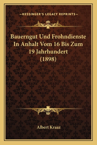 Bauerngut Und Frohndienste In Anhalt Vom 16 Bis Zum 19 Jahrhundert (1898)
