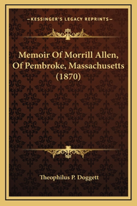 Memoir Of Morrill Allen, Of Pembroke, Massachusetts (1870)