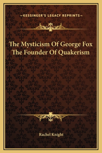 The Mysticism Of George Fox The Founder Of Quakerism