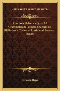 Anecdota Helvetica Quae Ad Grammaticam Latinam Spectant Ex Bibliothecis Turicensi Einsidlensi Bernensi (1870)