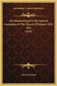 The Statutes Passed In The General Convention Of The Church Of Ireland, 1870-1874 (1874)