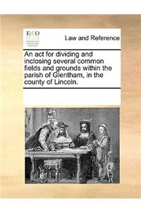 An ACT for Dividing and Inclosing Several Common Fields and Grounds Within the Parish of Glentham, in the County of Lincoln.