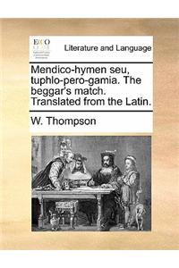 Mendico-Hymen Seu, Tuphlo-Pero-Gamia. the Beggar's Match. Translated from the Latin.