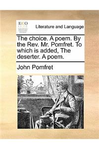 The Choice. a Poem. by the Rev. Mr. Pomfret. to Which Is Added, the Deserter. a Poem.