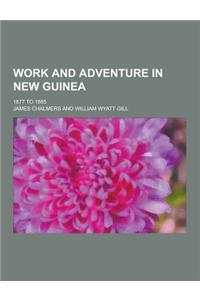Work and Adventure in New Guinea; 1877 to 1885
