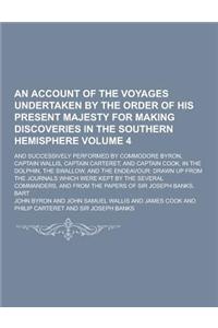 An Account of the Voyages Undertaken by the Order of His Present Majesty for Making Discoveries in the Southern Hemisphere; And Successively Performe