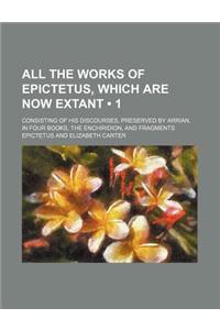 All the Works of Epictetus, Which Are Now Extant (Volume 1); Consisting of His Discourses, Preserved by Arrian, in Four Books, the Enchiridion, and Fr
