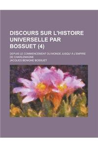 Discours Sur L'Histoire Universelle Par Bossuet; Depuis Le Commencement Du Monde Jusqu' A L'Empire de Charlemagne (4 )