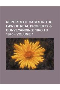 Reports of Cases in the Law of Real Property & Conveyancing (Volume 1); 1843 to 1845