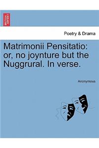 Matrimonii Pensitatio: Or, No Joynture But the Nuggrural. in Verse.