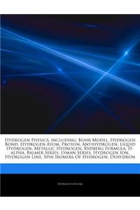 Articles on Hydrogen Physics, Including: Bohr Model, Hydrogen Bond, Hydrogen Atom, Proton, Antihydrogen, Liquid Hydrogen, Metallic Hydrogen, Rydberg F