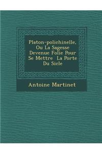 Platon-Polichinelle, Ou La Sagesse Devenue Folie Pour Se Mettre La Port E Du Si Cle