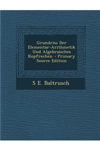Grundriss Der Elementar-Arithmetik Und Algebraisches Kopfrechen