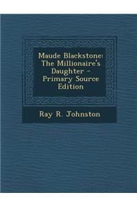 Maude Blackstone: The Millionaire's Daughter